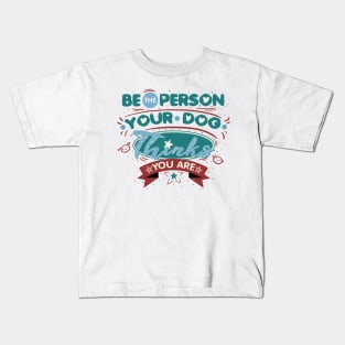 POSITIVE - Be The Person Your Dog Thinks You Are Kids T-Shirt